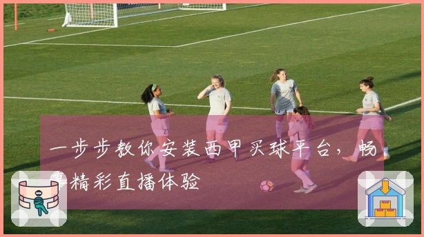 一步步教你安装西甲买球平台，畅享精彩直播体验