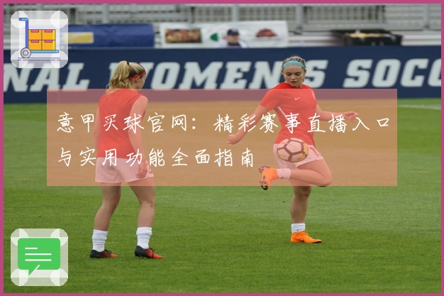 意甲买球官网：精彩赛事直播入口与实用功能全面指南
