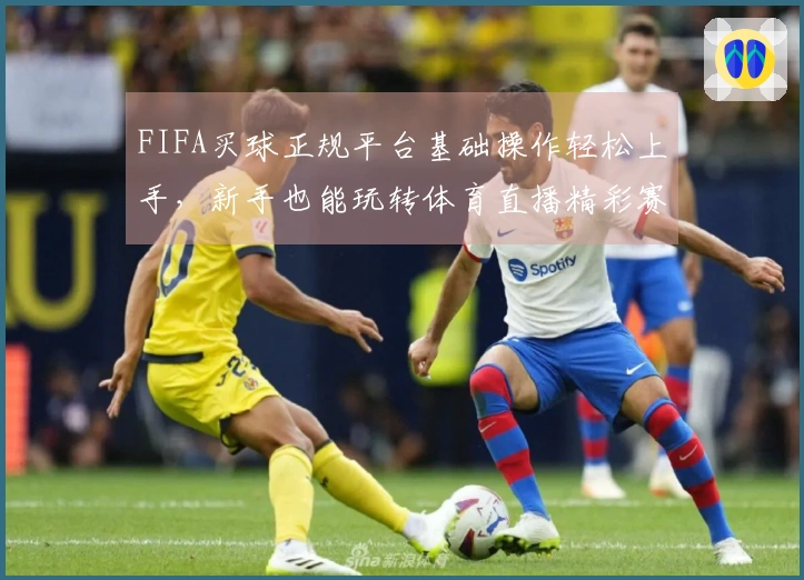 FIFA买球正规平台基础操作轻松上手，新手也能玩转体育直播精彩赛事