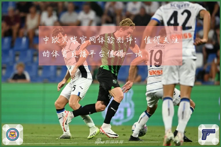 中欧买球官网体验测评：值得关注的体育直播平台值得一试